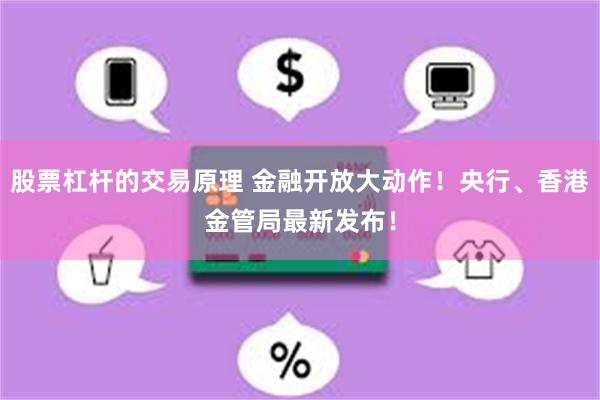 股票杠杆的交易原理 金融开放大动作！央行、香港金管局最新发布！