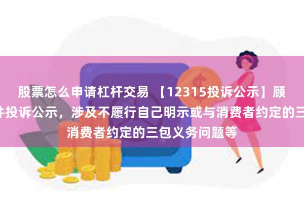 股票怎么申请杠杆交易 【12315投诉公示】顾家家居新增6件投诉公示，涉及不履行自己明示或与消费者约定的三包义务问题等