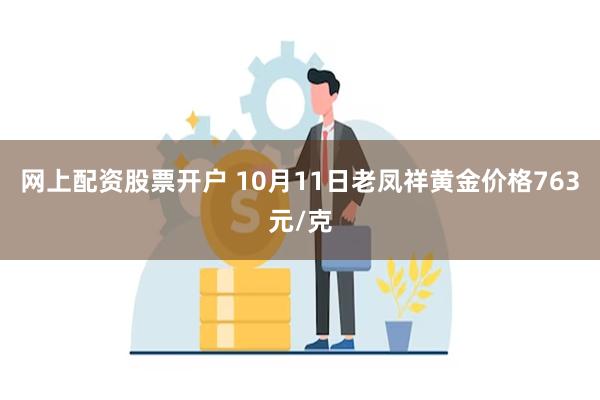 网上配资股票开户 10月11日老凤祥黄金价格763元/克